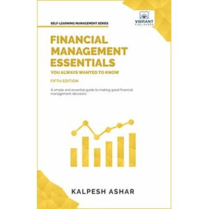 Publishers, Vibrant Financial Management Essentials You Always Wanted to Know: 5th Edition (Self-Learning Management Series) Publishers, Vibrant Financial Management Essentials You Always Wanted to Know: 5th Edition (Self-Learning Management Series)