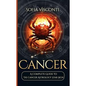 Visconti, Sofia Cancer: A Complete Guide To The Cancer Astrology Star Sign (A Complete Guide To Astrology) Visconti, Sofia Cancer: A Complete Guide To The Cancer Astrology Star Sign (A Complete Guide To Astrology)