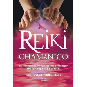 Levy, Robert Reiki Chamanico: Nuevas Formas Enriquecedoras De Trabajar Con La Energía Vital Universal Levy, Robert Reiki Chamanico: Nuevas Formas Enriquecedoras De Trabajar Con La Energía Vital Universal