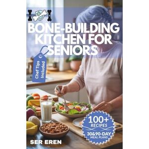 Eren, Ser BONE-BUILDING KITCHEN FOR SENIORS: 100+ Easy Calcium-Rich Recipes, Meal Plans, and Exercises to Prevent and Reverse Osteoporosis (NOURISH AND THRIVE: Smart Eating for Every Lifestyle) Eren, Ser BONE-BUILDING KITCHEN FOR SENIORS: 100+ Easy Calcium-Rich Recipes, Meal Plans, and Exercises to Prevent and Reverse Osteoporosis (NOURISH AND THRIVE: Smart Eating for Every Lifestyle)