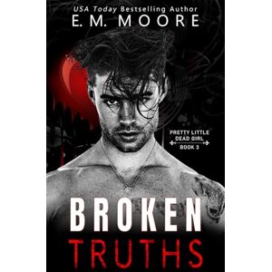 Moore, E. M. Broken Truths: A Dark College Romance (Pretty Little Dead Girl) Moore, E. M. Broken Truths: A Dark College Romance (Pretty Little Dead Girl)