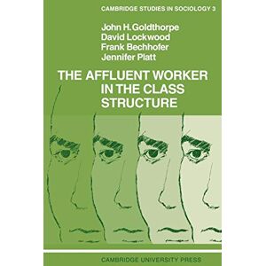 Goldthorpe, John H. The Affluent Worker in the Class Structure: 3 Goldthorpe, John H. The Affluent Worker in the Class Structure: 3
