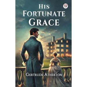 Atherton, Gertrude Franklin Horn His Fortunate Grace (Edition1) Atherton, Gertrude Franklin Horn His Fortunate Grace (Edition1)