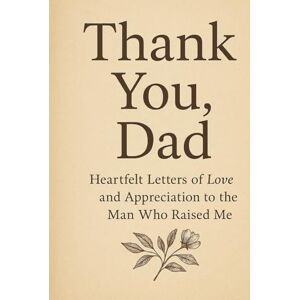 Waithaka, Julius M THANK YOU DAD: Heartfelt Letters of Love and Appreciation to the Man Who Raised Me Waithaka, Julius M THANK YOU DAD: Heartfelt Letters of Love and Appreciation to the Man Who Raised Me