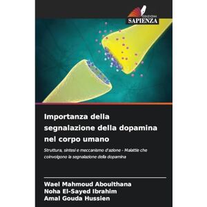 Aboulthana, Wael Mahmoud Importanza della segnalazione della dopamina nel corpo umano: Struttura, sintesi e meccanismo d'azione Malattie che coinvolgono la segnalazione della dopamina Aboulthana, Wael Mahmoud Importanza della segnalazione della dopamina nel corpo umano: Struttura, sintesi e meccanismo d'azione Malattie che coinvolgono la segnalazione della dopamina