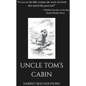 Stowe, Harriet Beecher Uncle Tom's Cabin: The Book That Inspired Abraham Lincoln and Helped End Slavery in America Stowe, Harriet Beecher Uncle Tom's Cabin: The Book That Inspired Abraham Lincoln and Helped End Slavery in America