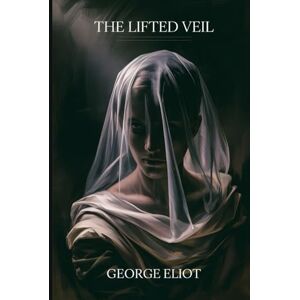 Eliot, George The Lifted Veil: Annotated Eliot, George The Lifted Veil: Annotated