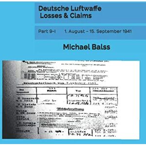 Balss, Michael Deutsche Luftwaffe Losses & Claims: Part 9-I 1. August 15. September 1941 Balss, Michael Deutsche Luftwaffe Losses & Claims: Part 9-I 1. August 15. September 1941