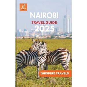 Travels, Inkspire Nairobi Travel Guide 2025: Hidden Gems, Authentic Experiences, and Essential Tips for an Unforgettable Journey Travels, Inkspire Nairobi Travel Guide 2025: Hidden Gems, Authentic Experiences, and Essential Tips for an Unforgettable Journey