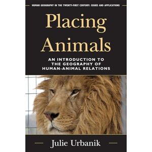 Urbanik, Julie Placing Animals: An Introduction To The Geography Of Human-Animal Relations (Human Geography In The Twenty-First Century: Issues And Applications) Urbanik, Julie Placing Animals: An Introduction To The Geography Of Human-Animal Relations (Human Geography In The Twenty-First Century: Issues And Applications)