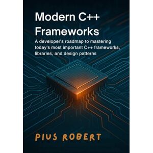 Robert, Pius Modern C++ Frameworks: A developer’s roadmap to mastering today’s most important C++ frameworks, libraries, and design patterns. Robert, Pius Modern C++ Frameworks: A developer’s roadmap to mastering today’s most important C++ frameworks, libraries, and design patterns.
