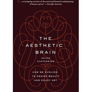 Chatterjee, Anjan The Aesthetic Brain: How We Evolved to Desire Beauty and Enjoy Art Chatterjee, Anjan The Aesthetic Brain: How We Evolved to Desire Beauty and Enjoy Art