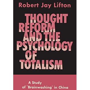 Lifton, Robert Jay Thought Reform and the Psychology of Totalism: A Study of Brainwashing in China Lifton, Robert Jay Thought Reform and the Psychology of Totalism: A Study of Brainwashing in China