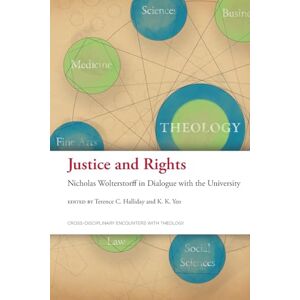 Justice and Rights: Nicholas Wolterstorff in Dialogue with the University (Cross-Disciplinary Encounters with Theology) Justice and Rights: Nicholas Wolterstorff in Dialogue with the University (Cross-Disciplinary Encounters with Theology)