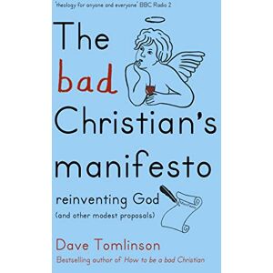 Tomlinson, Dave The Bad Christian's Manifesto: Reinventing God (and other modest proposals) Tomlinson, Dave The Bad Christian's Manifesto: Reinventing God (and other modest proposals)