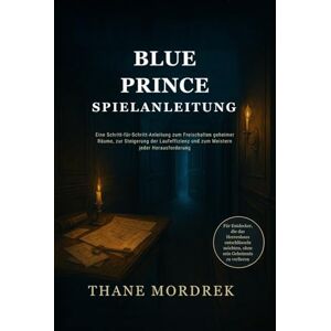 Mordrek, Thane BLUE PRINCE SPIELANLEITUNG: Eine Schritt-für-Schritt-Anleitung zum Freischalten geheimer Räume, zur Steigerung der Laufeffizienz und zum Meistern jeder Herausforderung Mordrek, Thane BLUE PRINCE SPIELANLEITUNG: Eine Schritt-für-Schritt-Anleitung zum Freischalten geheimer Räume, zur Steigerung der Laufeffizienz und zum Meistern jeder Herausforderung