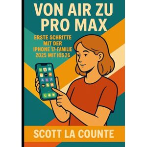 Scott Von Air Zu pro Max: Erste Schritte Mit Der Iphone 17-familie 2025 Mit Ios 26 Scott Von Air Zu pro Max: Erste Schritte Mit Der Iphone 17-familie 2025 Mit Ios 26