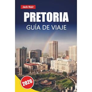Nair, Jack PRETORIA GUÍA DE VIAJE 2026: Descubre las principales atracciones, monumentos históricos, gastronomía local y experiencias culturales en la capital administrativa de Sudáfrica Nair, Jack PRETORIA GUÍA DE VIAJE 2026: Descubre las principales atracciones, monumentos históricos, gastronomía local y experiencias culturales en la capital administrativa de Sudáfrica