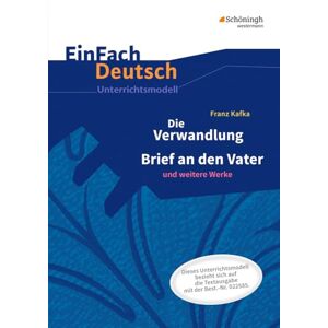 Kafka, Franz Die Verwandlung. EinFach Deutsch Unterrichtsmodelle: Neubearbeitung: Gymnasiale Oberstufe Kafka, Franz Die Verwandlung. EinFach Deutsch Unterrichtsmodelle: Neubearbeitung: Gymnasiale Oberstufe
