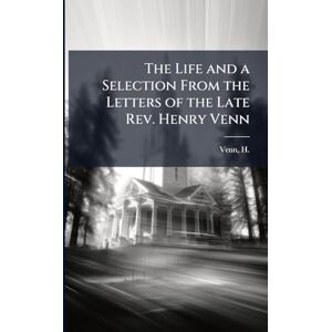 The Life and a Selection From the Letters of the Late Rev. Henry Venn The Life and a Selection From the Letters of the Late Rev. Henry Venn