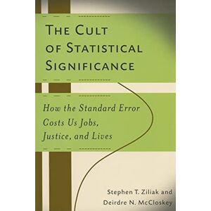 McCloskey, Deirdre Nansen The Cult of Statistical Significance: How the Standard Error Costs Us Jobs, Justice, and Lives (Economics, Cognition & Society) (Economics, Cognition, and Society) McCloskey, Deirdre Nansen The Cult of Statistical Significance: How the Standard Error Costs Us Jobs, Justice, and Lives (Economics, Cognition & Society) (Economics, Cognition, and Society)