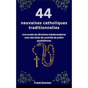 Sommer, Frank 44 neuvaines catholiques traditionnelles: Une année de dévotions hebdomadaires avec des listes de contrôle de prière quotidiennes (United in Prayer: Catholic Novenas Across Languages) Sommer, Frank 44 neuvaines catholiques traditionnelles: Une année de dévotions hebdomadaires avec des listes de contrôle de prière quotidiennes (United in Prayer: Catholic Novenas Across Languages)