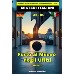 Borzellino, Roberto Furto al Museo degli Uffizi: Italienisch lernen mit einfachen Kriminalgeschichten – A2/B1 (Misteri Italiani Band 1) Borzellino, Roberto Furto al Museo degli Uffizi: Italienisch lernen mit einfachen Kriminalgeschichten – A2/B1 (Misteri Italiani Band 1)