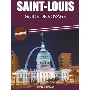 Nomad, Astra L. Guide de voyage Saint-Louis 2025: Explorez les sites historiques, les restaurants, la culture locale, les attractions incontournables et les choses à faire pour une expérience urbaine autoguidée Nomad, Astra L. Guide de voyage Saint-Louis 2025: Explorez les sites historiques, les restaurants, la culture locale, les attractions incontournables et les choses à faire pour une expérience urbaine autoguidée