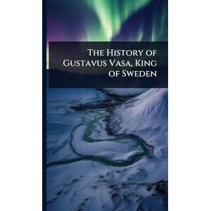 TBD The History of Gustavus Vasa, King of Sweden TBD The History of Gustavus Vasa, King of Sweden