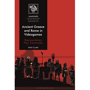 Clare, Ross Ancient Greece and Rome in Videogames: Representation, Play, Transmedia (IMAGINES – Classical Receptions in the Visual and Performing Arts) Clare, Ross Ancient Greece and Rome in Videogames: Representation, Play, Transmedia (IMAGINES – Classical Receptions in the Visual and Performing Arts)