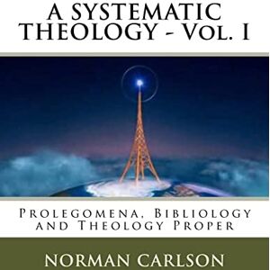 Norman A SYSTEMATIC THEOLOGY Vol. I: Prolegomena, Bibliology and Theology Proper: Volume 1 Norman A SYSTEMATIC THEOLOGY Vol. I: Prolegomena, Bibliology and Theology Proper: Volume 1