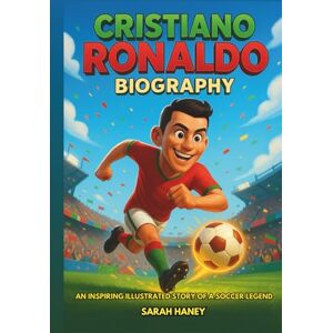 Haney, Sarah Cristiano Ronaldo Biography: An Inspiring Illustrated Story of a Soccer Legend – From Madeira to the World’s Greatest Football Superstar, with Fun ... for Children (Legends for Little Dreamers) Haney, Sarah Cristiano Ronaldo Biography: An Inspiring Illustrated Story of a Soccer Legend – From Madeira to the World’s Greatest Football Superstar, with Fun ... for Children (Legends for Little Dreamers)