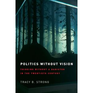 Strong, Tracy B. Politics without Vision: Thinking without a Banister in the Twentieth Century Strong, Tracy B. Politics without Vision: Thinking without a Banister in the Twentieth Century