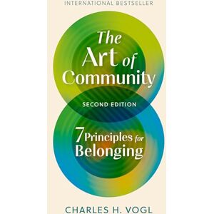 Vogl, Charles H. The Art of Community, Second Edition: 7 Principles for Belonging Vogl, Charles H. The Art of Community, Second Edition: 7 Principles for Belonging