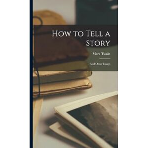 Twain, Mark How to Tell a Story: And Other Essays Twain, Mark How to Tell a Story: And Other Essays