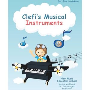 Sasinkova, Dr. Eva Clefi's Musical Instruments: Music Workbook for the Youngest Musicians (New Music Education School) Sasinkova, Dr. Eva Clefi's Musical Instruments: Music Workbook for the Youngest Musicians (New Music Education School)