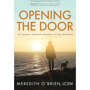 O'Brien, Meredith E Opening the Door: My Journey Through Anorexia to Full Recovery O'Brien, Meredith E Opening the Door: My Journey Through Anorexia to Full Recovery
