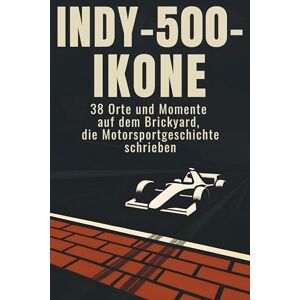 Schubert, Nora Indy-500-Ikone: 38 Orte und Momente auf dem Brickyard, die Motorsportgeschichte schrieben Schubert, Nora Indy-500-Ikone: 38 Orte und Momente auf dem Brickyard, die Motorsportgeschichte schrieben