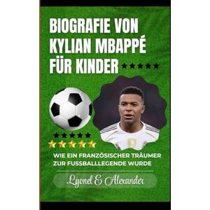 Alexander, Lyonel E Biografie von Kylian Mbappé für Kinder: Wie ein französischer Träumer zur Fußballlegende wurde Alexander, Lyonel E Biografie von Kylian Mbappé für Kinder: Wie ein französischer Träumer zur Fußballlegende wurde