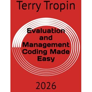 Tropin, Terry Evaluation and Management Coding Made Easy: 2026 (Medical Coding Made Easy) Tropin, Terry Evaluation and Management Coding Made Easy: 2026 (Medical Coding Made Easy)