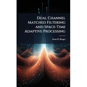 Scott Dual Channel Matched Filtering and Space-Time Adaptive Processing Scott Dual Channel Matched Filtering and Space-Time Adaptive Processing