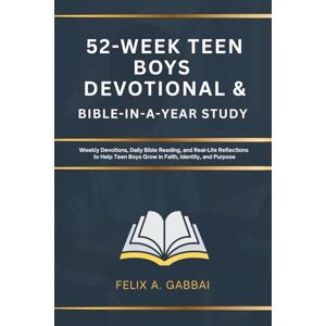 Gabbai, Felix A. 52-Week Teen Boys Devotional & Bible-in-a-Year Study: Weekly Devotions, Daily Bible Reading, and Real-Life Reflections to Help Teen Boys Grow in Faith, Identity, and Purpose Gabbai, Felix A. 52-Week Teen Boys Devotional & Bible-in-a-Year Study: Weekly Devotions, Daily Bible Reading, and Real-Life Reflections to Help Teen Boys Grow in Faith, Identity, and Purpose