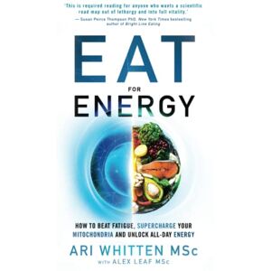 Whitten, Ari Eat for Energy: How to Beat Fatigue, Supercharge Your Mitochondria, and Unlock All-Day Energy Whitten, Ari Eat for Energy: How to Beat Fatigue, Supercharge Your Mitochondria, and Unlock All-Day Energy