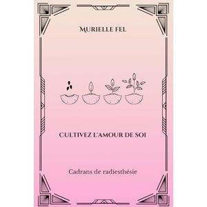 FEL, MURIELLE Cultivez l'amour de soi: Cadrans de radiesthésie FEL, MURIELLE Cultivez l'amour de soi: Cadrans de radiesthésie