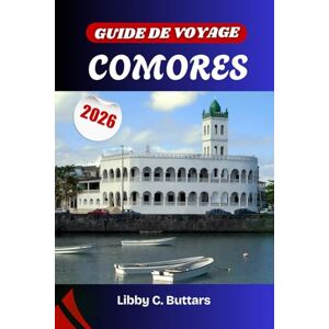 Buttars, Libby C. GUIDE DE VOYAGE COMORES 2026: Voyage à travers les îles de la Lune – Des pics volcaniques et des villages aux senteurs d'épices aux plages peuplées de tortues et au riche patrimoine swahili-arabe Buttars, Libby C. GUIDE DE VOYAGE COMORES 2026: Voyage à travers les îles de la Lune – Des pics volcaniques et des villages aux senteurs d'épices aux plages peuplées de tortues et au riche patrimoine swahili-arabe