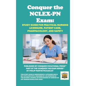McCaulay, Philip Martin Conquer the NCLEX-PN Exam: Study Guide for Practical Nursing Licensure, Patient Care, Pharmacology, and Safety (Healthcare Exams) McCaulay, Philip Martin Conquer the NCLEX-PN Exam: Study Guide for Practical Nursing Licensure, Patient Care, Pharmacology, and Safety (Healthcare Exams)