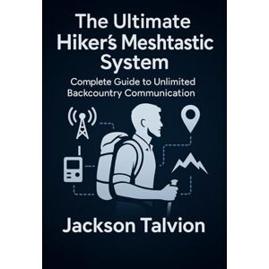 Jackson The Ultimate Hiker’s Meshtastic System: Complete Guide to Unlimited Backcountry Communication Jackson The Ultimate Hiker’s Meshtastic System: Complete Guide to Unlimited Backcountry Communication