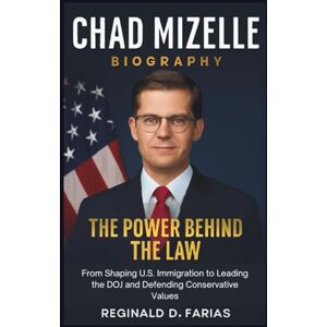 D. FARIAS, REGINALD CHAD MIZELLE BIOGRAPHY: The Power Behind the Law “From Shaping U.S. Immigration to Leading the DOJ and Defending Conservative Values” D. FARIAS, REGINALD CHAD MIZELLE BIOGRAPHY: The Power Behind the Law “From Shaping U.S. Immigration to Leading the DOJ and Defending Conservative Values”