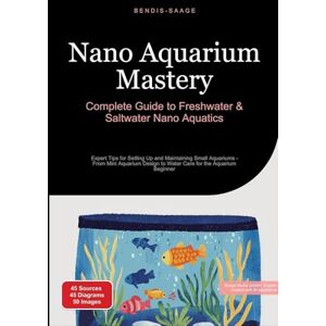Saage - English, Bendis A I Nano Aquarium Mastery: Complete Guide to Freshwater & Saltwater Nano Aquatics: Expert Tips for Setting Up and Maintaining Small Aquariums From Mini ... to Water Care for the Aquarium Beginner Saage - English, Bendis A I Nano Aquarium Mastery: Complete Guide to Freshwater & Saltwater Nano Aquatics: Expert Tips for Setting Up and Maintaining Small Aquariums From Mini ... to Water Care for the Aquarium Beginner