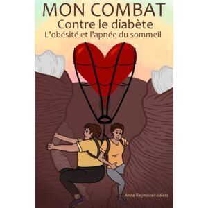 Reymonet-Valers, Mme Anne Mon combat contre le diabète, l'obésité et l'apnée du sommeil: Suis-je sortie du diabète type 2 ? Reymonet-Valers, Mme Anne Mon combat contre le diabète, l'obésité et l'apnée du sommeil: Suis-je sortie du diabète type 2 ?